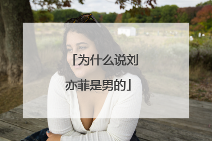 为什么说刘亦菲是男的