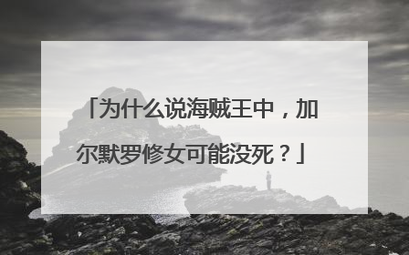 为什么说海贼王中，加尔默罗修女可能没死？