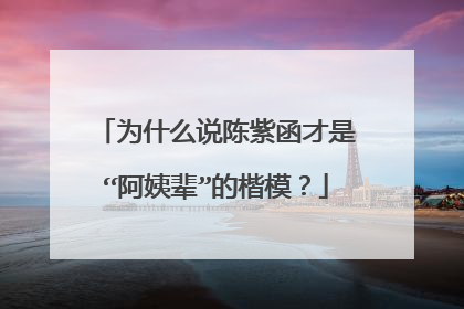 为什么说陈紫函才是“阿姨辈”的楷模?