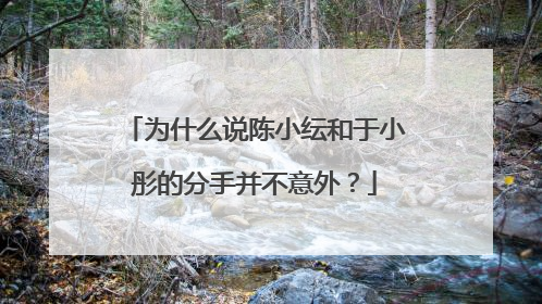 为什么说陈小纭和于小彤的分手并不意外?