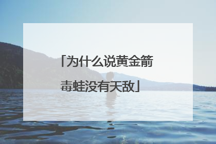 为什么说黄金箭毒蛙没有天敌
