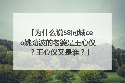 为什么说58同城ceo姚劲波的老婆是王心仪？王心仪又是谁？