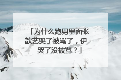 为什么跑男里面张歆艺哭了被骂了，伊一哭了没被骂？