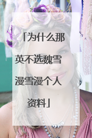为什么那英不选魏雪漫雪漫个人资料