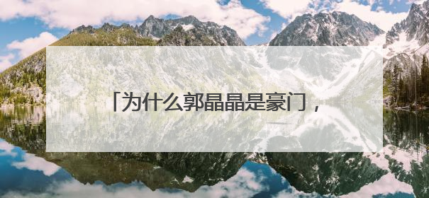 为什么郭晶晶是豪门，而李湘只能算富婆？