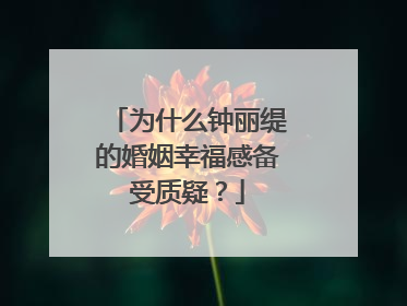 为什么钟丽缇的婚姻幸福感备受质疑？