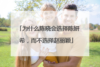 为什么陈晓会选择陈妍希，而不选择赵丽颖
