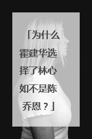 为什么霍建华选择了林心如不是陈乔恩?