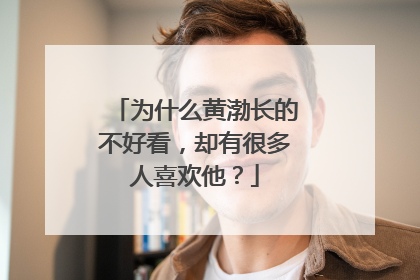 为什么黄渤长的不好看，却有很多人喜欢他？