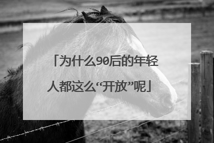 为什么90后的年轻人都这么“开放”呢