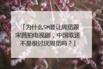 为什么SM要让周觅跟宋茜拍电视剧,中国歌迷不是很讨厌周觅吗?