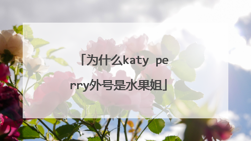 为什么katy perry外号是水果姐