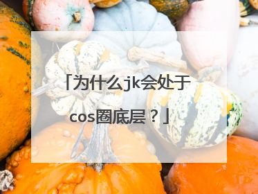 为什么jk会处于cos圈底层?