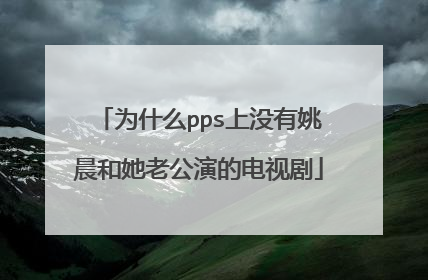 为什么pps上没有姚晨和她老公演的电视剧