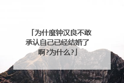 为什麼钟汉良不敢承认自己已经结婚了啊?为什么?