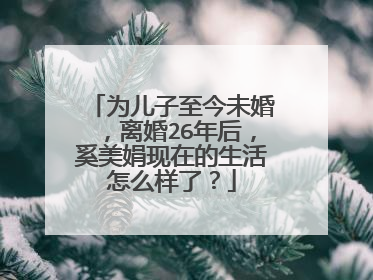 为儿子至今未婚,离婚26年后,奚美娟现在的生活怎么样了?