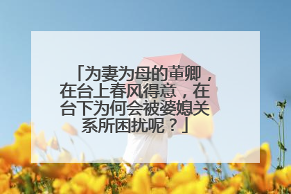 为妻为母的董卿，在台上春风得意，在台下为何会被婆媳关系所困扰呢？