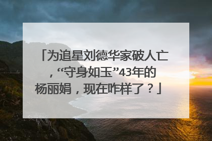 为追星刘德华家破人亡,“守身如玉”43年的杨丽娟,现在咋样了?