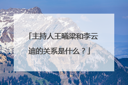 主持人王曦梁和李云迪的关系是什么？