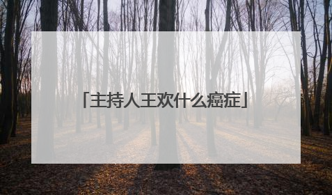 主持人王欢什么癌症