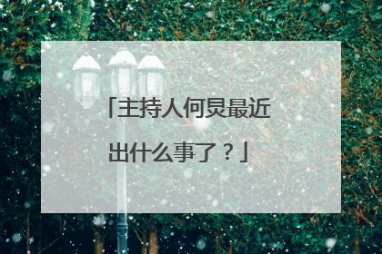 主持人何炅最近出什么事了？