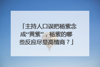 主持人口误把杨紫念成“黄紫”,杨紫的哪些反应尽显高情商?