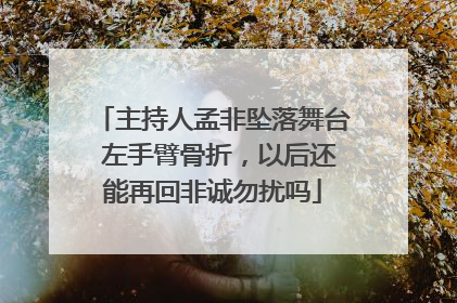 主持人孟非坠落舞台 左手臂骨折,以后还能再回非诚勿扰吗