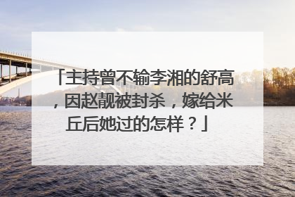 主持曾不输李湘的舒高,因赵靓被封杀,嫁给米丘后她过的怎样?