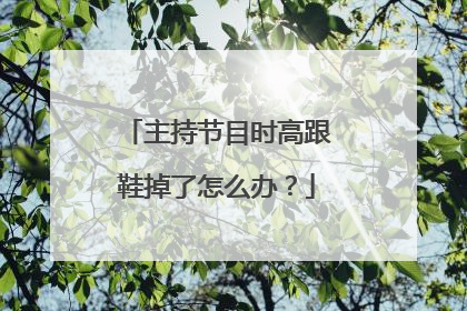 主持节目时高跟鞋掉了怎么办？