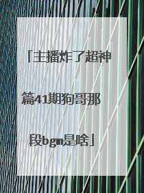 主播炸了超神篇41期狗哥那段bgm是啥