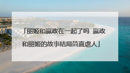 丽姬和嬴政在一起了吗 嬴政和丽姬的故事结局简直虐人
