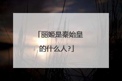 丽姬是秦始皇的什么人?