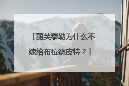 丽芙泰勒为什么不嫁给布拉德皮特？