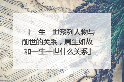 一生一世系列人物与前世的关系，周生如故和一生一世什么关系