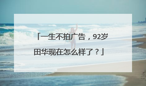 一生不拍广告,92岁田华现在怎么样了?