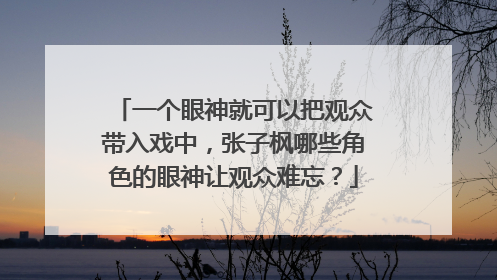 一个眼神就可以把观众带入戏中，张子枫哪些角色的眼神让观众难忘？