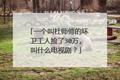 一个叫杜师傅的环卫工人捡了30万,叫什么电视剧？