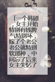 一个韩剧，女主开始特别有钱脾气特别坏，嫁了个老公老公就特别软那种，中间忘了后来女主失忆了，被男主领