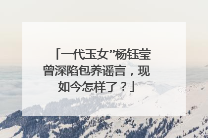 一代玉女”杨钰莹曾深陷包养谣言,现如今怎样了?