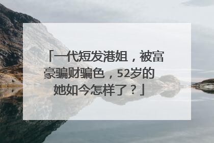 一代短发港姐，被富豪骗财骗色，52岁的她如今怎样了？