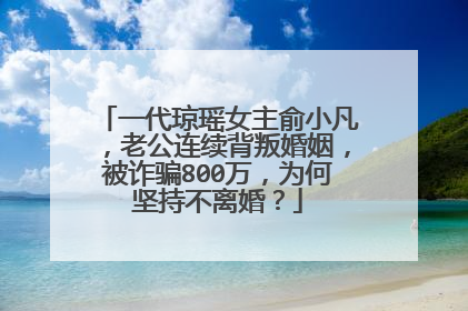 一代琼瑶女主俞小凡，老公连续背叛婚姻，被诈骗800万，为何坚持不离婚？