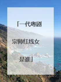 一代粤剧宗师红线女是谁