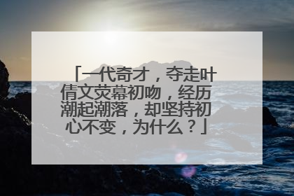 一代奇才,夺走叶倩文荧幕初吻,经历潮起潮落,却坚持初心不变,为什么?