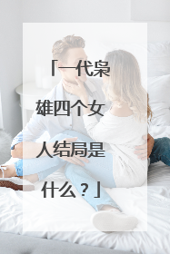 一代枭雄四个女人结局是什么?