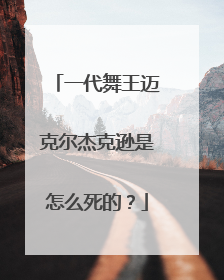 一代舞王迈克尔杰克逊是怎么死的?