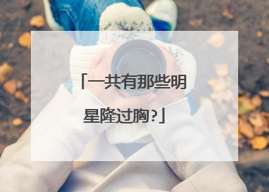 一共有那些明星隆过胸?