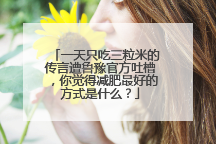 一天只吃三粒米的传言遭鲁豫官方吐槽，你觉得减肥最好的方式是什么？