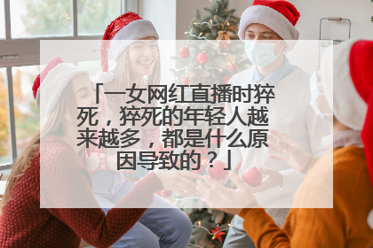 一女网红直播时猝死,猝死的年轻人越来越多,都是什么原因导致的?