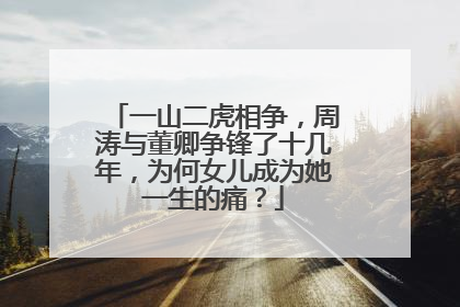 一山二虎相争，周涛与董卿争锋了十几年，为何女儿成为她一生的痛？