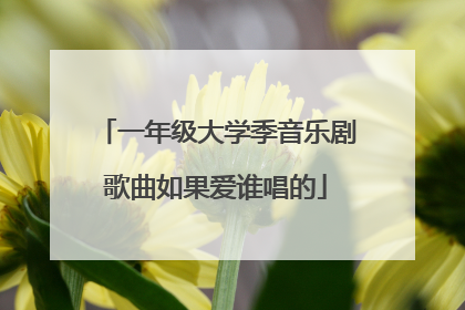 一年级大学季音乐剧歌曲如果爱谁唱的